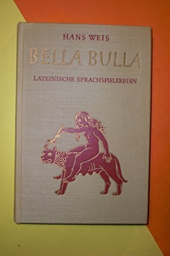 Hans Weis Bella Bulla. Lateinische Sprachspielereien.