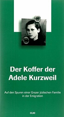 Bettina Ramp Der Koffer der Adele Kurzweil: Auf den Spuren einer Grazer jüdischen Familie in der Emigration