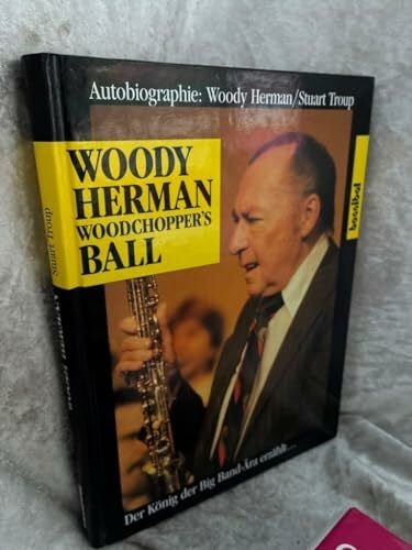 Herman, Woody und Stuart Troup Woodchopper's Ball. Woody Herman. Der König der Bigband- Ära erzählt...