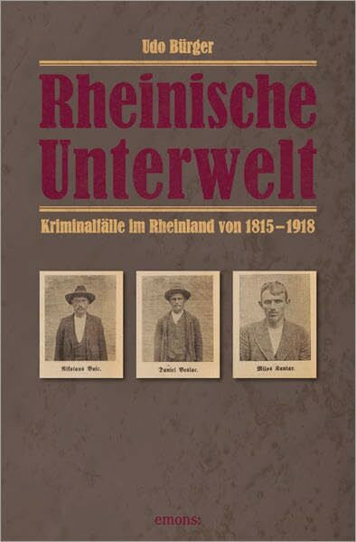 Bürger, Udo Rheinische Unterwelt: Kriminalfälle im Rheinland von 1815-1918