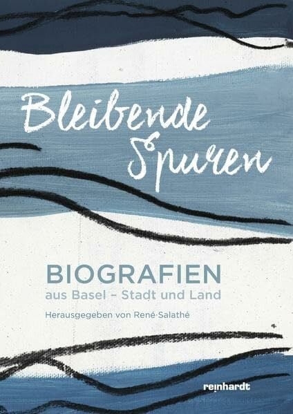 Salathé, René Bleibende Spuren: Biografien aus Basel-Stadt und Land