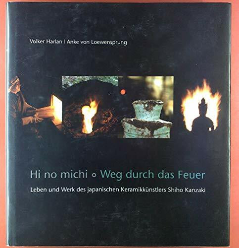 Araya, Monku Hi no michi - Weg durch das Feuer: Leben und Werk des japanischen Keramikkünstlers Shiho Kanzaki