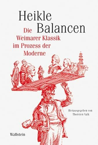 Valk, Prof. Dr. Thorsten Heikle Balancen: Die Weimarer Klassik im Prozess der Moderne (Schriftenreihe des Zentrums für Klassikforschung)