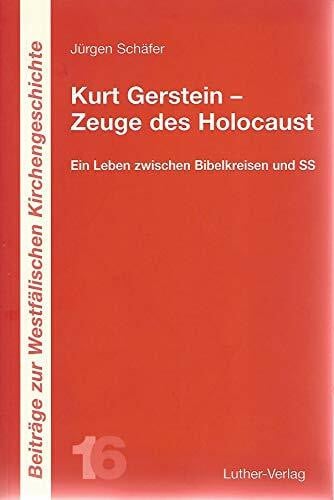 Schäfer, Jürgen Kurt Gerstein - Zeuge des Holocaust: Ein Leben zwischen Bibelkreisen und SS (Beiträge zur Westfälischen Kirchengeschichte)