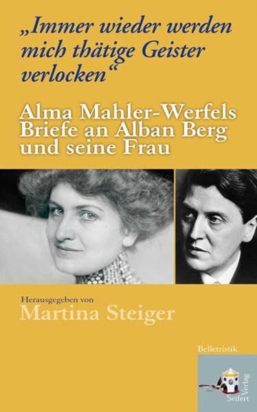 Berg, Helene Immer wieder werden mich thätige Geister verlocken : Alma Mahler-Werfels Briefe an Alban Berg und seine Frau