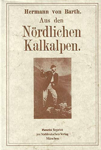 Barth, Hermann von Aus den nördlichen Kalkalpen: Nachw. v. Albert von Schirnding
