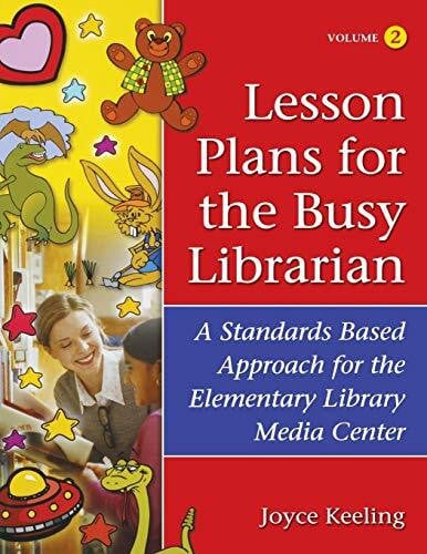 Keeling, Joyce Lesson Plans for the Busy Librarian: A Standards Based Approach for the Elementary Library Media Center, Volume 2