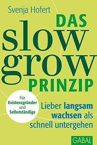 Hofert, Svenja Das Slow-Grow-Prinzip: Lieber langsam wachsen als schnell untergehen (Dein Business)