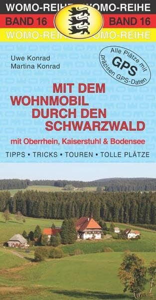 Konrad, Martina Mit dem Wohnmobil durch den Schwarzwald: Mit Oberrhein, Kaiserstuhl & Bodensee. Die Anleitung für einen Erlebnisurlaub. Tipps, Tricks, Touren, Tolle ... Plätze mit präzisen GPS-Daten (Womo-Reihe)