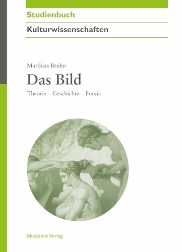 Bruhn, Matthias Das Bild: Theorie Geschichte Praxis: Theorie - Geschichte - Praxis (Akademie Studienbücher - Kulturwissenschaften)