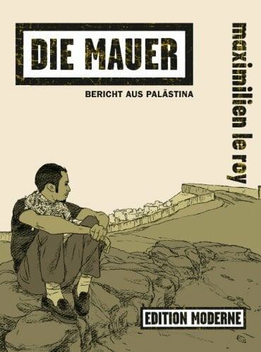 LeRoy, Maximilien Die Mauer: Bericht aus Palästina