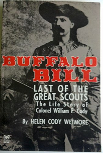 Wetmore, Helen Cody Buffalo Bill, the Last of the Great Scouts: The Life Story of Colonel William F. Cody (Bison Book)