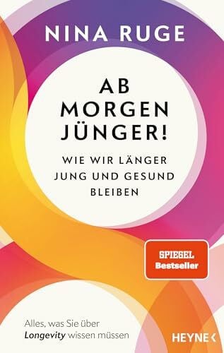 Ruge, Nina Ab morgen jünger!: Wie wir länger jung und gesund bleiben. Alles, was Sie über Longevity wissen müssen - Mit einem Vorwort von Prof. Eric Verdin - SPIEGEL-Bestseller