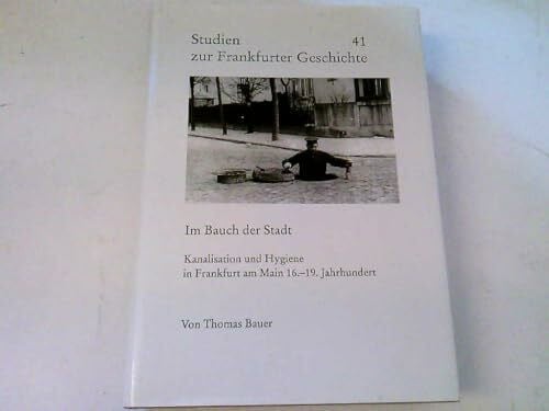 Bauer, Thomas Studien zur Frankfurter Geschichte, Bd.41, Im Bauch der Stadt: Kanalisation und Hygiene in Frankfurt am Main 16.-19. Jahrhundert