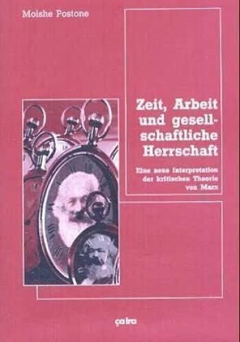 Christoph Seidler Zeit, Arbeit und gesellschaftliche Herrschaft: Eine neue Interpretation der kritischen Theorie von Marx