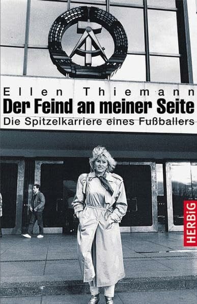 Thiemann, Ellen Der Feind an meiner Seite: Die Spitzelkarriere eines Fußballers