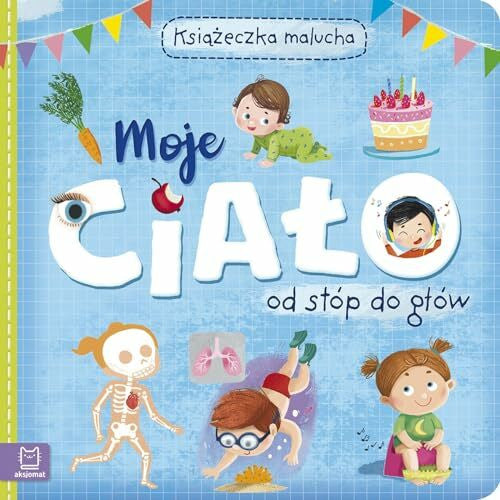 Opracowanie zbiorowe Moje ciało od stóp do głów Książeczka malucha