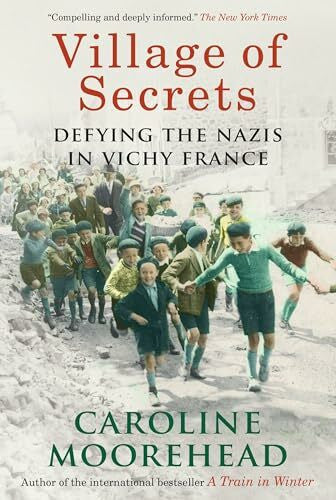 Moorehead, Caroline Village of Secrets: Defying the Nazis in Vichy France