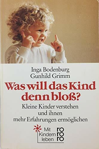 Grimm, Gunhild Was will das Kind denn bloss?: Kleine Kinder verstehen und ihnen mehr Erfahrungen ermöglichen (rororo sachbuch)