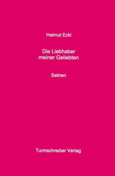Helmut Eckl Die Liebhaber meiner Geliebten - Satiren