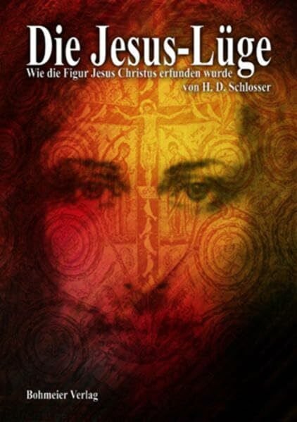 Schlosser, H. D. Die Jesus-Lüge: Wie die Figur Jesus Christus erfunden wurde
