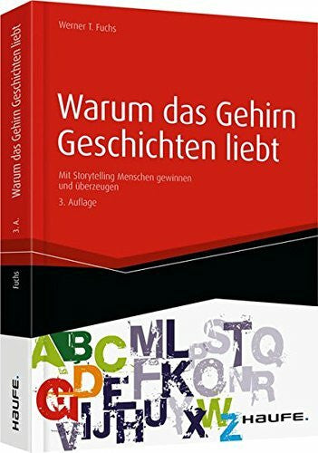 Fuchs, Werner T. Warum das Gehirn Geschichten liebt: Mit Storytelling Menschen gewinnen und überzeugen (Haufe Fachbuch)