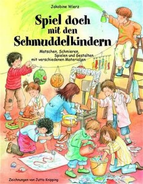 Knipping, Jutta Spiel doch mit den Schmuddelkindern: Matschen, Schmieren, Spielen und Gestalten mit verschiedenen Materialien (Praxisbücher für den pädagogischen Alltag)
