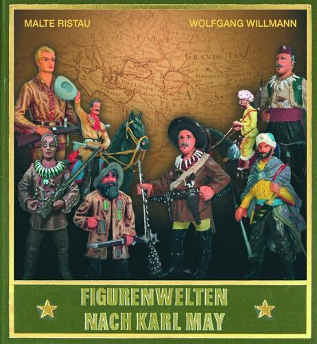 Wolfgang Willmann Figurenwelten nach Karl May: Spiel- und Sammelfiguren aus Zinn, Masse und Kunststoff