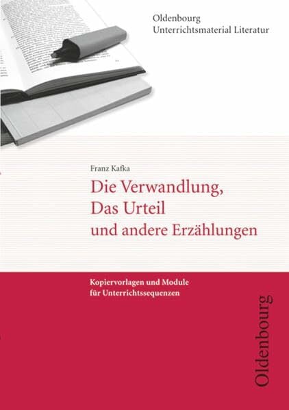 Goldberg, Hans-Peter Oldenbourg Unterrichtsmaterial Literatur - Kopiervorlagen und Module für Unterrichtssequenzen: Die Verwandlung, Das Urteil und andere Erzählungen
