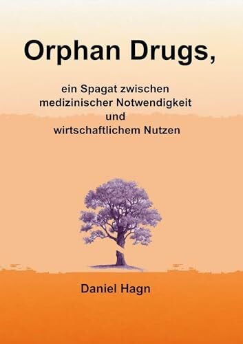 Hagn, Daniel Orphan Drugs, ein Spagat zwischen medizinischer Notwendigkeit und wirtschaftlichem Nutzen