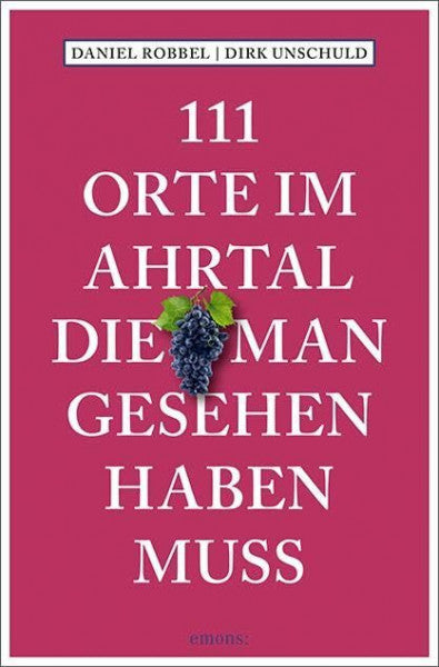 Unschuld, Dirk 111 Orte im Ahrtal, die man gesehen haben muss: Reiseführer