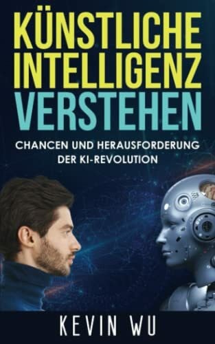 Kevin Wu, Kevin Die KI-Revolution verstehen: Chancen und Herausforderung der KI