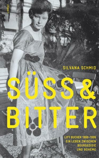Schmid, Silvana Süss & bitter: Lify Bucher 1899-1999. Ein Leben zwischen Bourgeoisie und Boheme