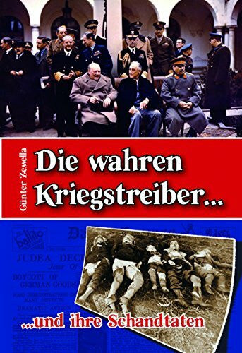 Zemella, Günter Die wahren Kriegstreiber... und ihre Schandtaten: Was nach 70 Jahren gesagt werden muß.