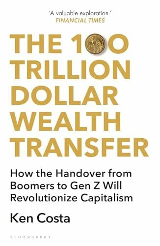 Costa, Ken The 100 Trillion Dollar Wealth Transfer: How the Handover from Boomers to Gen Z Will Revolutionize Capitalism