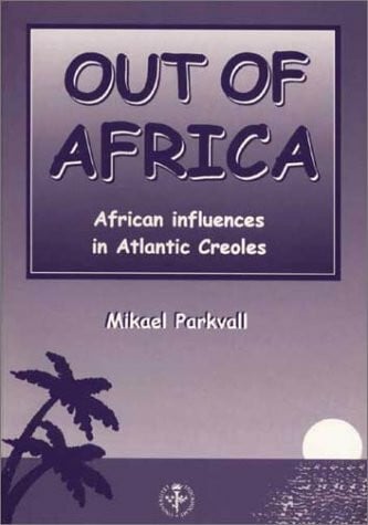 Parkvall, Mikael Out of Africa: African Influences in Atlantic Creoles