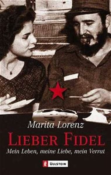 Lorenz, Marita Lieber Fidel: Mein Leben, meine Lieben, mein Verrat: Mein Leben, meine Liebe, mein Verrat. Unter Mitarb. v. Wilfried Huismann (Ullstein Sachbuch)