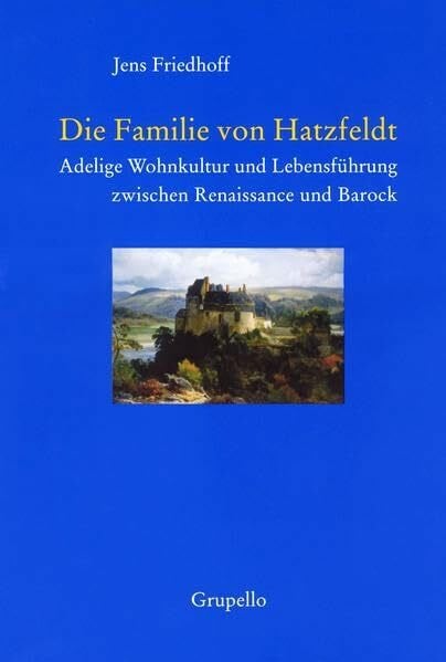 Friedhoff, Jens Die Familie von Hatzfeldt: Adelige Wohnkultur und Lebensführung zwischen Renaissance und Barock