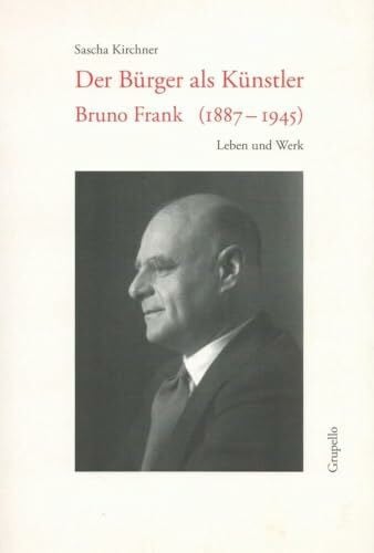 Kirchner, Sascha Der Bürger als Künstler: Bruno Frank (1887–1945) – Leben und Werk. Mit einer Bibliographie und einem Register.