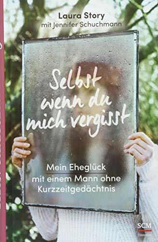 Schuchmann, Jennifer Selbst wenn du mich vergisst: Mein Eheglück mit einem Mann ohne Kurzzeitgedächtnis
