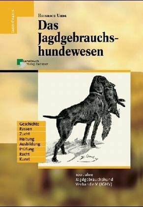 Uhde, Heinrich: Das Jagdgebrauchshundewesen. 100 Jahre Jagdgebrauchshundverband e.V. (JGHV)
