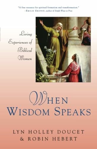 Doucet, Lyn Holley When Wisdom Speaks: Living Experiences of Biblical Women