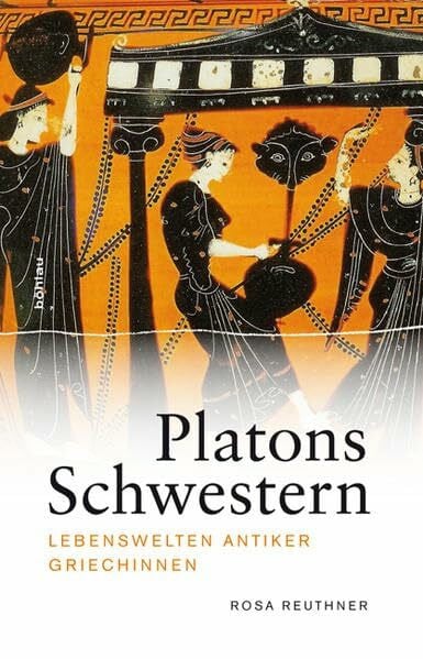 Reuthner, Dr. Rosa Platons Schwestern: Lebenswelten antiker Griechinnen