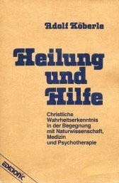 Köberle, Adolf Heilung und Hilfe: Christliche Wahrheitserkenntnis in der Begegnung mit Naturwissenschaft, Medizin und Psychotherapie (Edition C - C)