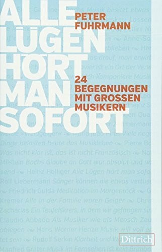 Fuhrmann, Peter Alle Lügen hört man sofort: 24 Begegnungen mit großen Musikern