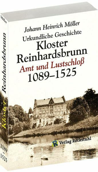 Johann H Möller Urkundliche Geschichte des Klosters Reinhardsbrunn 1089-1525: Reinhardsbrunn als Amt und Lustschloss