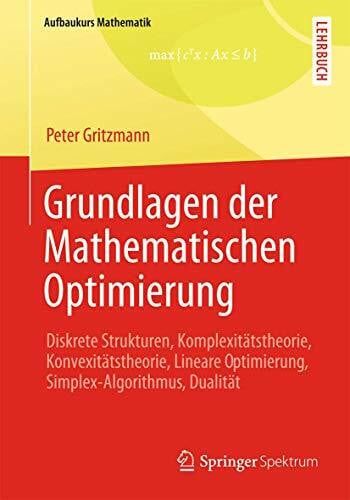 Gritzmann, Peter Vieweg Studium, Nr.90, Optimierung: Diskrete Strukturen, Komplexitätstheorie, Konvexitätstheorie, Lineare Optimierung, Simplex-Algorithmus, Dualität (Aufbaukurs Mathematik)
