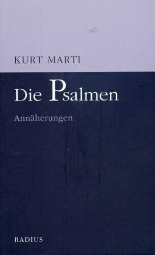 Marti, Kurt Die Psalmen: Annäherungen: Annäherungen. Übertragungen aller Psalmen mit Kommentaren