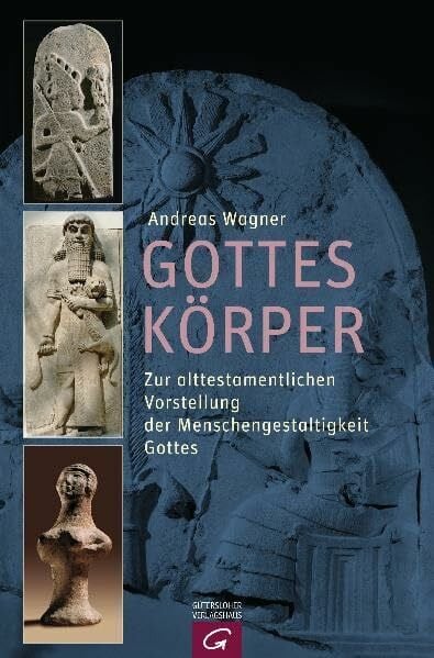 Wagner, Andreas Gottes Körper: Zur alttestamentlichen Vorstellung der Menschengestaltigkeit Gottes