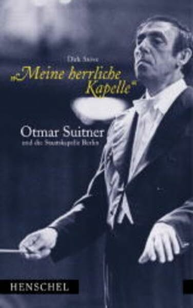 Stöve, Dirk Meine herrliche Kapelle: Otmar Suitner und die Staatskapelle Berlin